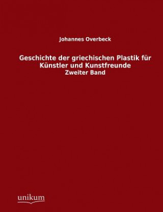 Kniha Geschichte der griechischen Plastik fur Kunstler und Kunstfreunde Johannes Overbeck