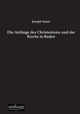 Könyv Anfange des Christentums und der Kirche in Baden Joseph Sauer