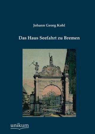 Könyv Haus Seefahrt zu Bremen Johann G. Kohl