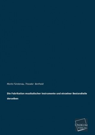 Książka Fabrikation Musikalischer Instrumente Und Einzelner Bestandteile Derselben Moritz Furstenau