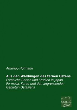 Książka Aus Den Waldungen Des Fernen Ostens Amerigo Hofmann