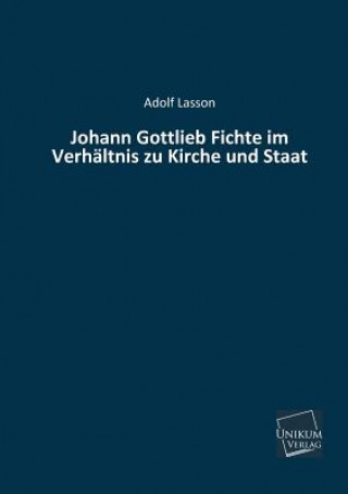 Kniha Johann Gottlieb Fichte Im Verhaltnis Zu Kirche Und Staat Adolf Lasson