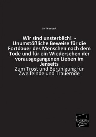 Kniha Wir Sind Unsterblich! - Unumstossliche Beweise Fur Die Fortdauer Des Menschen Nach Dem Tode Und Fur Ein Wiedersehen Der Vorausgegangenen Lieben Im Jen Emil Reinbeck