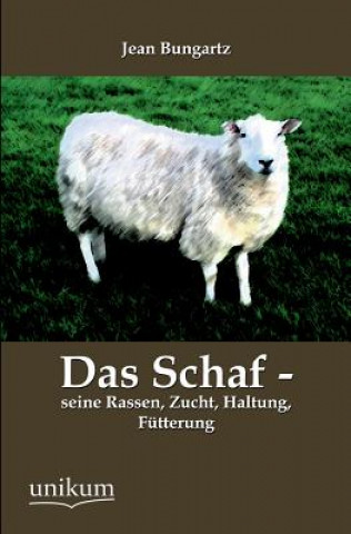 Könyv Schaf - Seine Rassen, Zucht, Haltung, Futterung Jean Bungartz