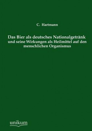 Книга Bier ALS Deutsches Nationalgetrank Und Seine Wirkungen ALS Heilmittel Auf Den Menschlichen Organismus C. Hartmann