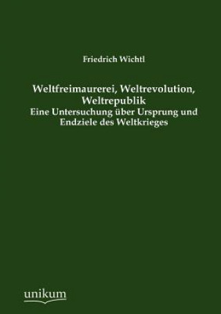 Kniha Weltfreimaurerei, Weltrevolution, Weltrepublik Friedrich Wichtl