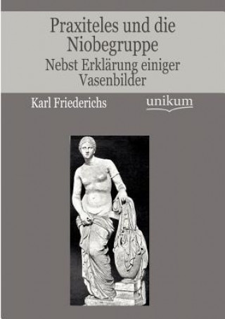 Kniha Praxiteles und die Niobegruppe Karl Friederichs