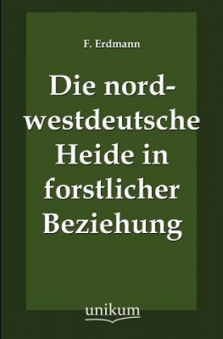 Livre nordwestdeutsche Heide in forstlicher Beziehung F Erdmann