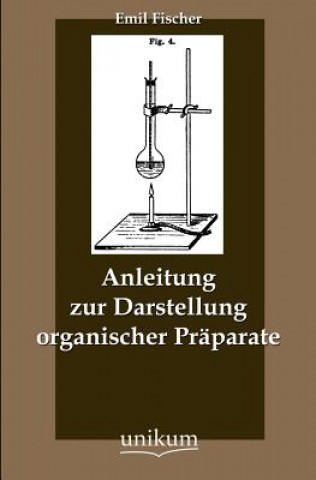 Kniha Anleitung zur Darstellung organischer Praparate Emil Fischer