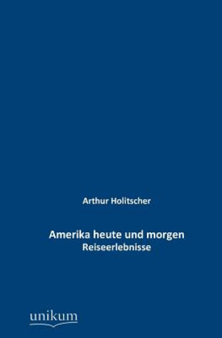 Könyv Amerika heute und morgen Arthur Holitscher
