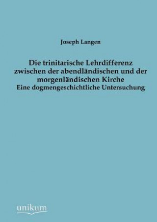 Kniha trinitarische Lehrdifferenz zwischen der abendlandischen und der morgenlandischen Kirche Joseph Langen