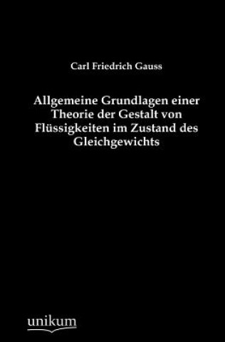 Könyv Allgemeine Grundlagen einer Theorie der Gestalt von Flussigkeiten im Zustand des Gleichgewichts Carl Fr. Gauß