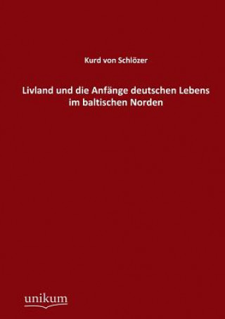 Carte Livland und die Anfange deutschen Lebens im baltischen Norden Kurd Von Schlozer