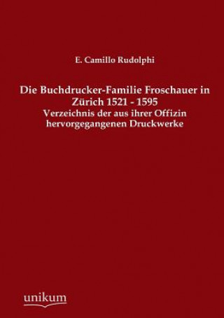 Könyv Buchdrucker-Familie Froschauer in Zurich 1521 - 1595 E. Camillo Rudolphi