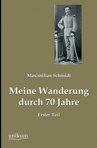 Kniha Meine Wanderung Durch 70 Jahre, Erster Teil Maximilian Schmidt