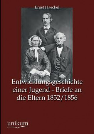 Kniha Entwicklungsgeschichte Einer Jugend - Briefe an Die Eltern 1852/1856 Ernst Haeckel