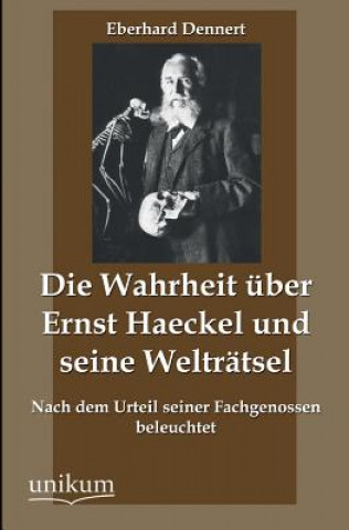 Könyv Wahrheit Uber Ernst Haeckel Und Seine Weltratsel Eberhard Dennert