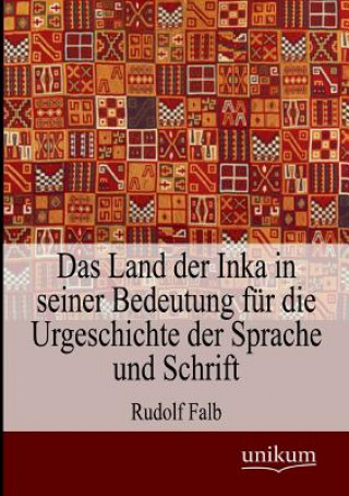 Book Land der Inka in seiner Bedeutung fur die Urgeschichte der Sprache und Schrift Rudolf Falb