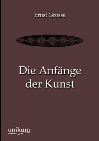 Könyv Anfange Der Kunst Ernst Grosse