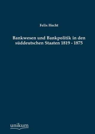 Carte Bankwesen Und Bankpolitik in Den Suddeutschen Staaten 1819 - 1875 Felix Hecht