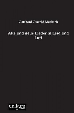 Carte Alte Und Neue Lieder in Leid Und Luft Gotthard Oswald Marbach