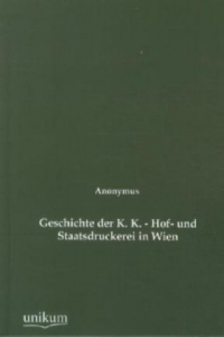 Carte Geschichte der K. K. - Hof- und Staatsdruckerei in Wien nonymus