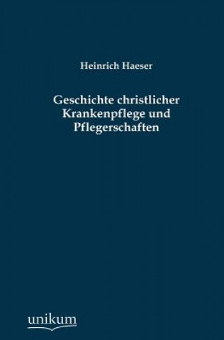 Book Geschichte christlicher Krankenpflege und Pflegerschaften Heinrich Haeser