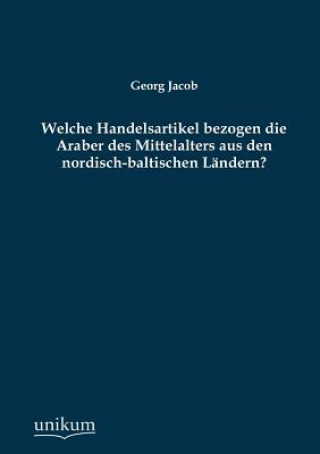 Carte Welche Handelsartikel Bezogen Die Araber Des Mittelalters Aus Den Nordisch-Baltischen Landern? Georg Jacob