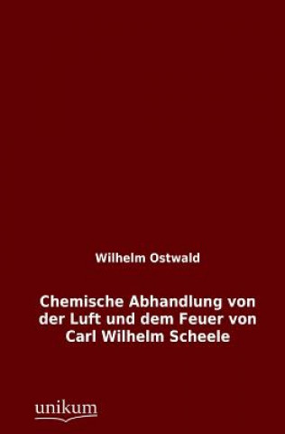 Kniha Chemische Abhandlung Von Der Luft Und Dem Feuer Von Carl Wilhelm Scheele Wilhelm Ostwald