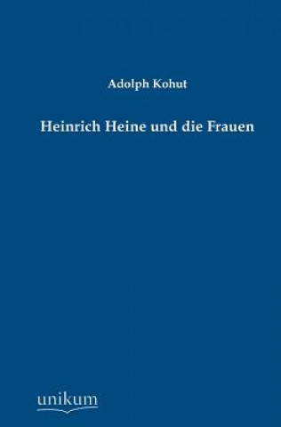 Kniha Heinrich Heine Und Die Frauen Adolph Kohut