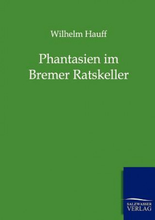 Kniha Phantasien Im Bremer Ratskeller Wilhelm Hauff