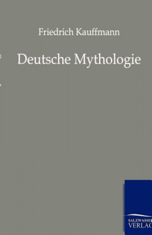 Kniha Deutsche Mythologie Friedrich Kauffmann