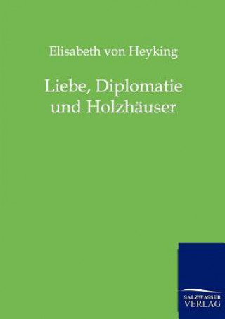 Kniha Liebe, Diplomatie und Holzhauser Elisabeth von Heyking