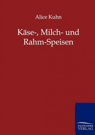 Kniha Kase-, Milch- und Rahm-Speisen Alice Kuhn