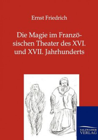 Kniha Magie im Franzoesischen Theater des XVI. und XVII. Jahrhunderts Ernst Friedrich