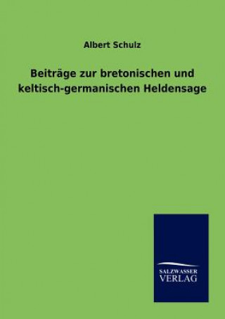 Kniha Beitrage zur bretonischen und keltisch-germanischen Heldensage Albert Schulz