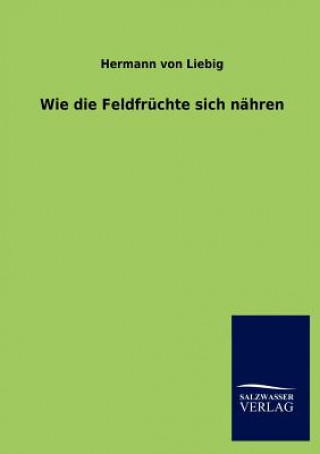 Knjiga Wie die Feldfruchte sich nahren Hermann Von Liebig