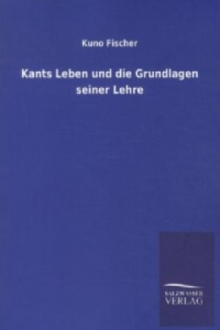 Kniha Kants Leben und die Grundlagen seiner Lehre Kuno Fischer