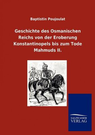 Книга Geschichte des Osmanischen Reichs von der Eroberung Konstantinopels bis zum Tode Mahmuds II. Baptistin Poujoulat