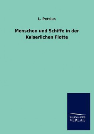 Könyv Menschen und Schiffe in der Kaiserlichen Flotte L. Persius