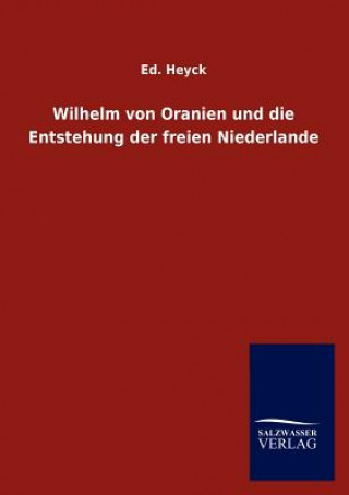 Книга Wilhelm von Oranien und die Entstehung der freien Niederlande Ed. Heyck