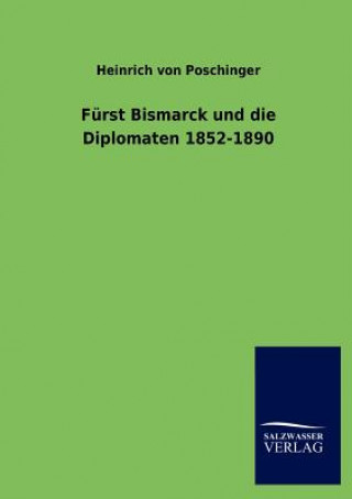 Könyv Furst Bismarck und die Diplomaten 1852-1890 Heinrich von Poschinger