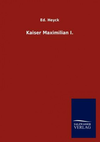 Книга Kaiser Maximilian I. Ed. Heyck