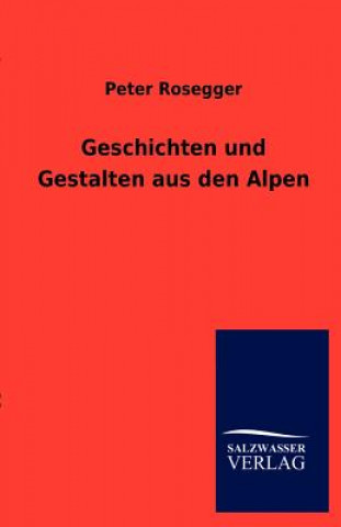 Kniha Geschichten Und Gestalten Aus Den Alpen Peter Rosegger