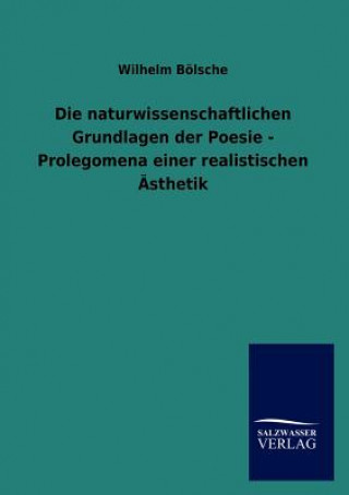 Carte naturwissenschaftlichen Grundlagen der Poesie - Prolegomena einer realistischen AEsthetik Wilhelm B Lsche