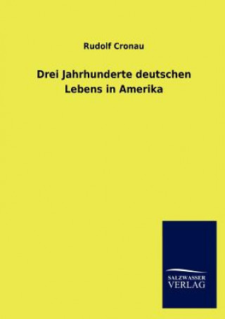 Carte Drei Jahrhunderte deutschen Lebens in Amerika Rudolf Cronau
