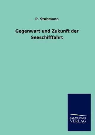 Könyv Gegenwart und Zukunft der Seeschifffahrt P. Stubmann