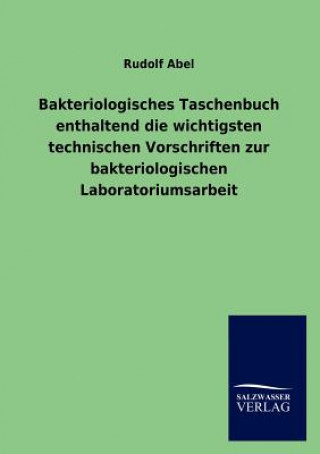 Könyv Bakteriologisches Taschenbuch enthaltend die wichtigsten technischen Vorschriften zur bakteriologischen Laboratoriumsarbeit Rudolf Abel