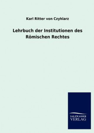 Książka Lehrbuch der Institutionen des Roemischen Rechtes Karl von Czyhlarz