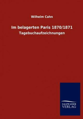 Könyv Im belagerten Paris 1870/1871 Wilhelm Cahn